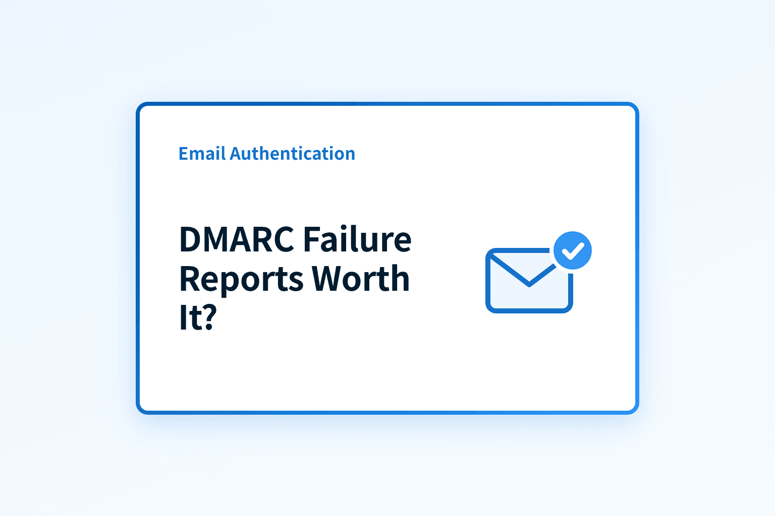 Are DMARC Failure Reports Worth the Trouble for Your Email Security?