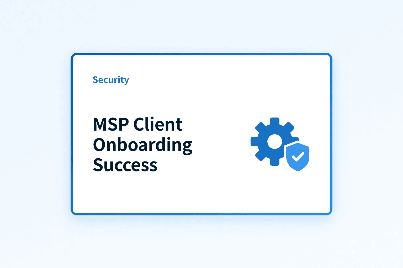 How should MSPs structure client onboarding for long-term success?