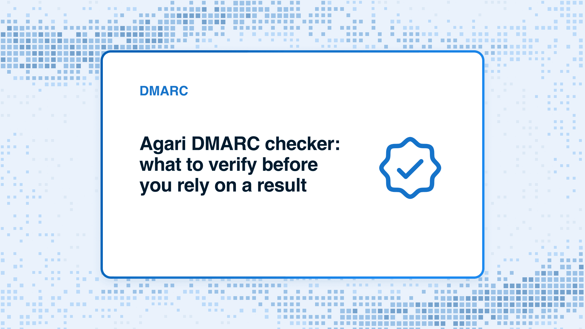 Agari DMARC checker: what to verify before you rely on a result