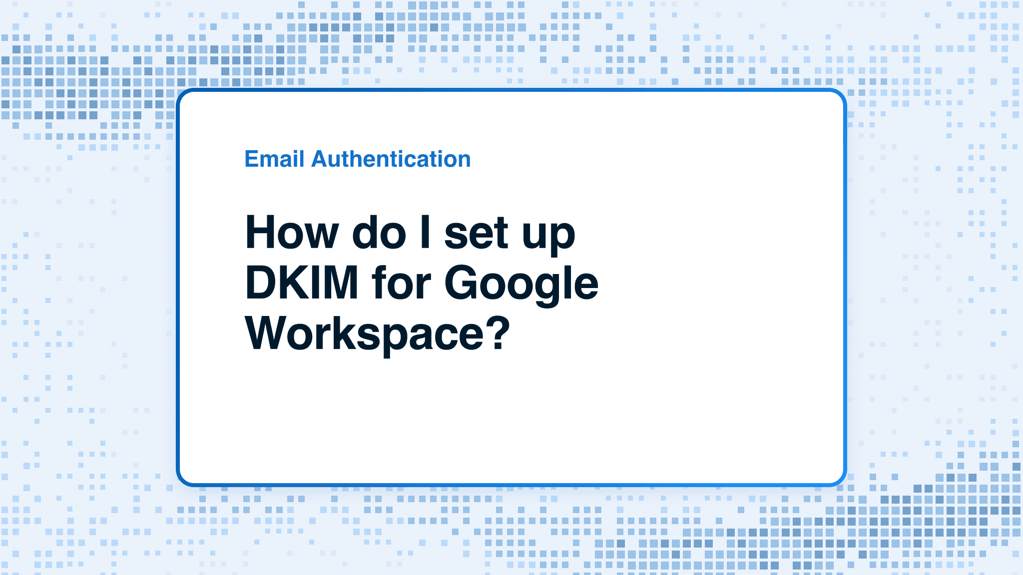 How do I set up DKIM for Google Workspace?
