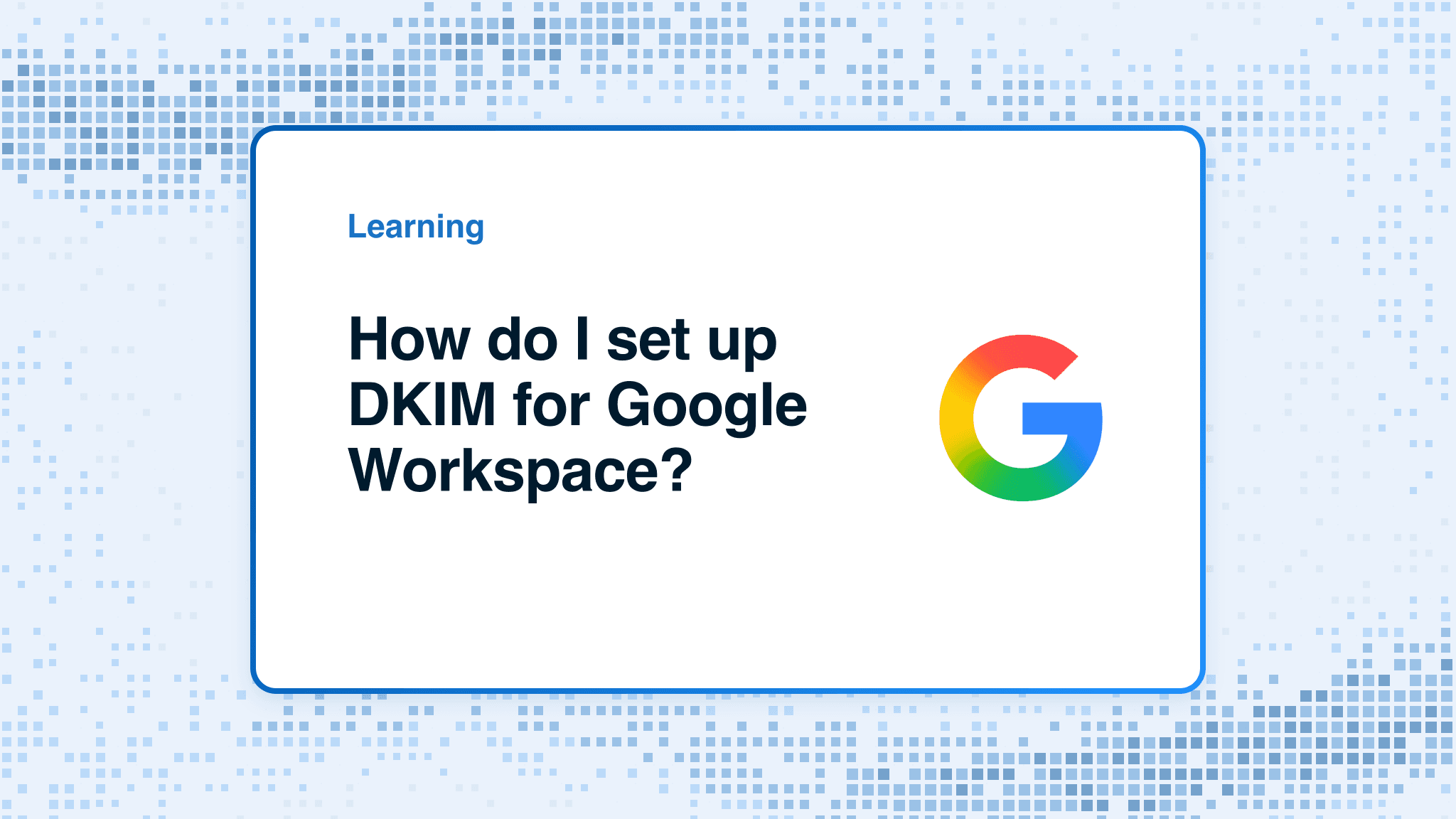 How to set up DKIM for Google Workspace