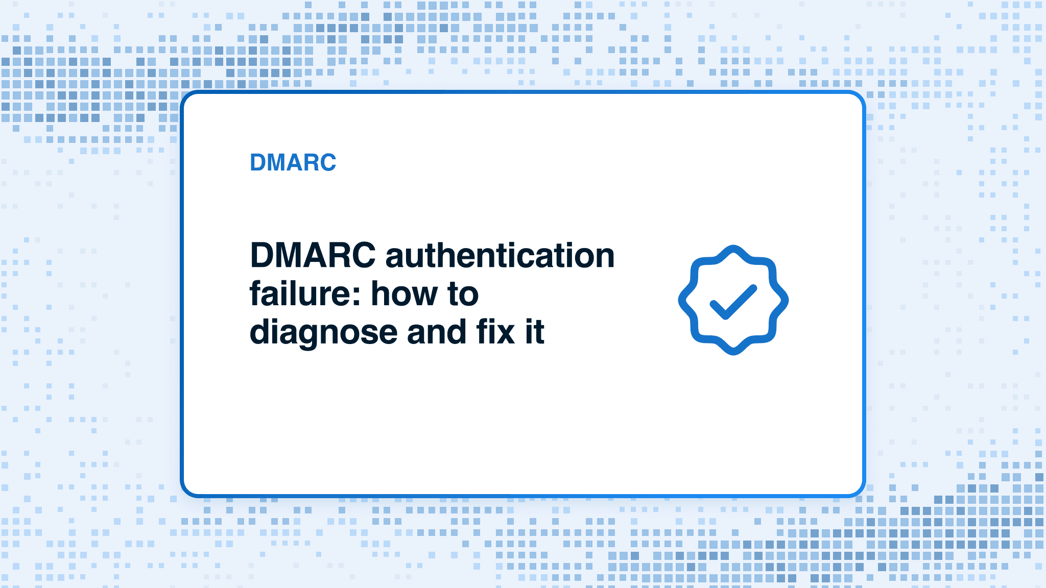 DMARC authentication failure: how to diagnose and fix it