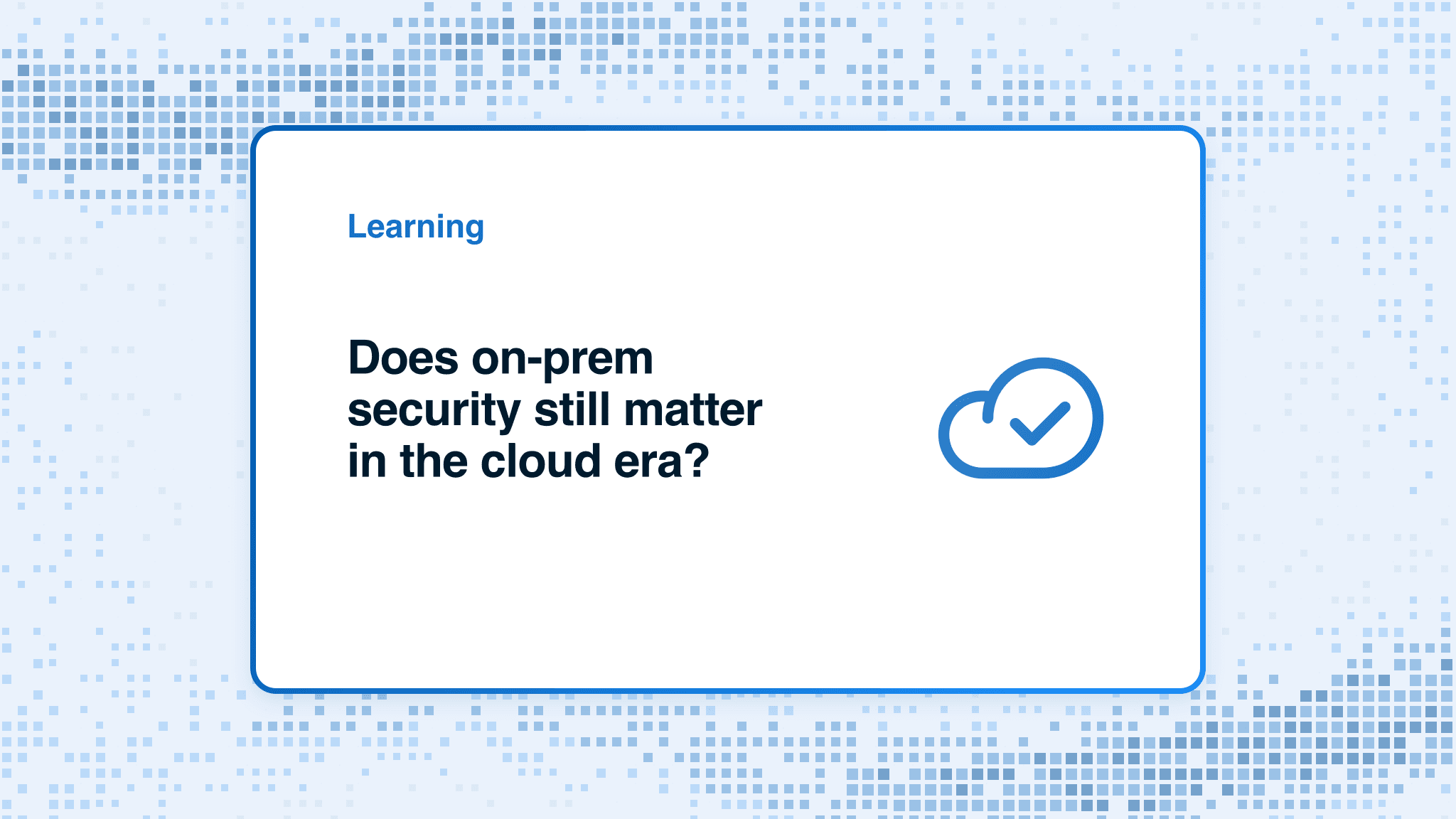Does on‑prem security still matter in the cloud era?