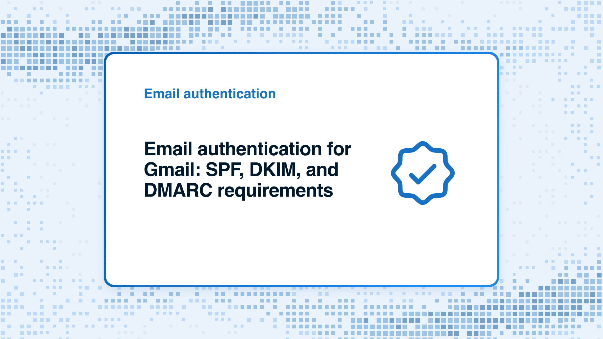 Email authentication for Gmail: SPF, DKIM, and DMARC requirements