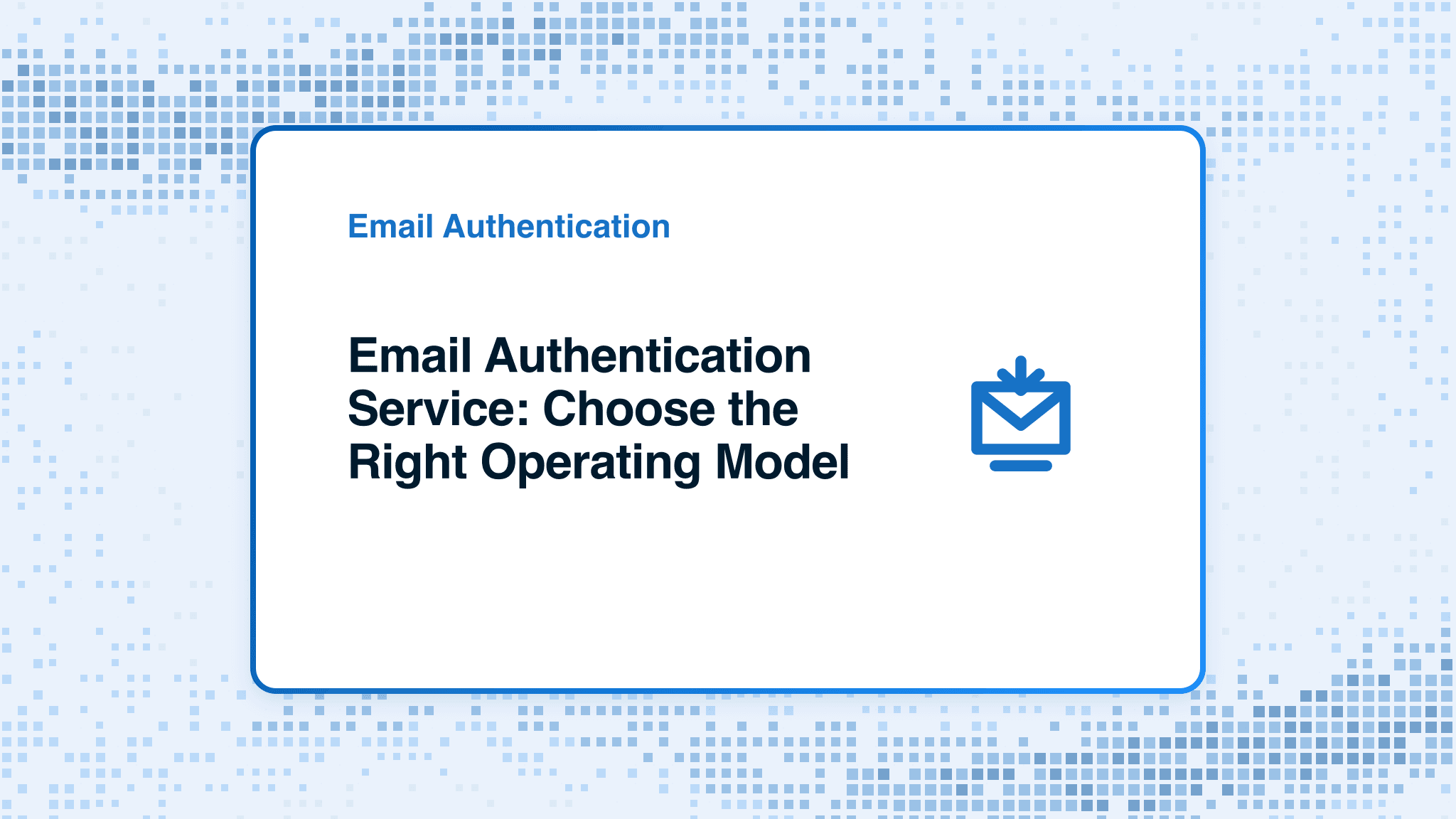 Email authentication service: choose the right operating model