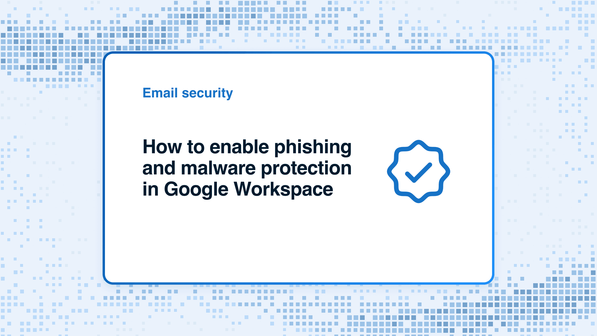 How to enable phishing and malware protection in Google Workspace