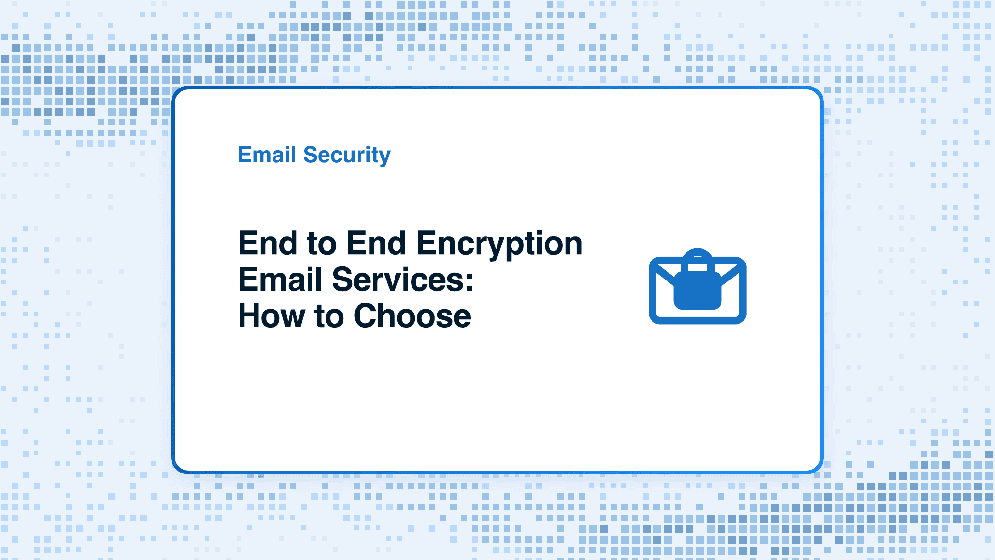End to End Encryption Email Services: How to Choose