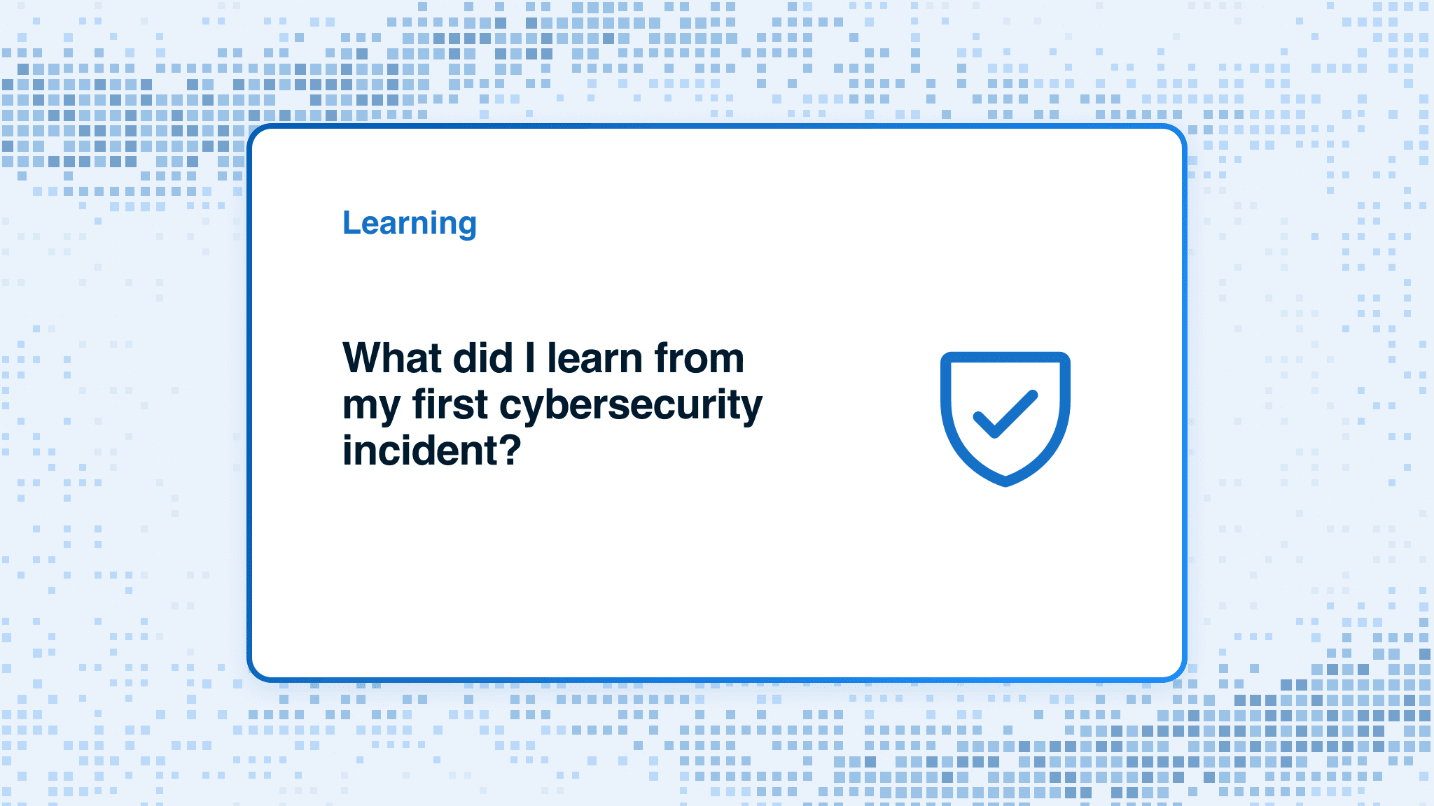 What did I learn from my first cybersecurity incident?