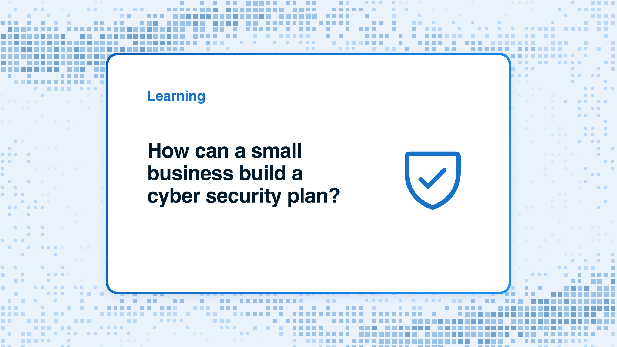 How can a small business build a cyber security plan?