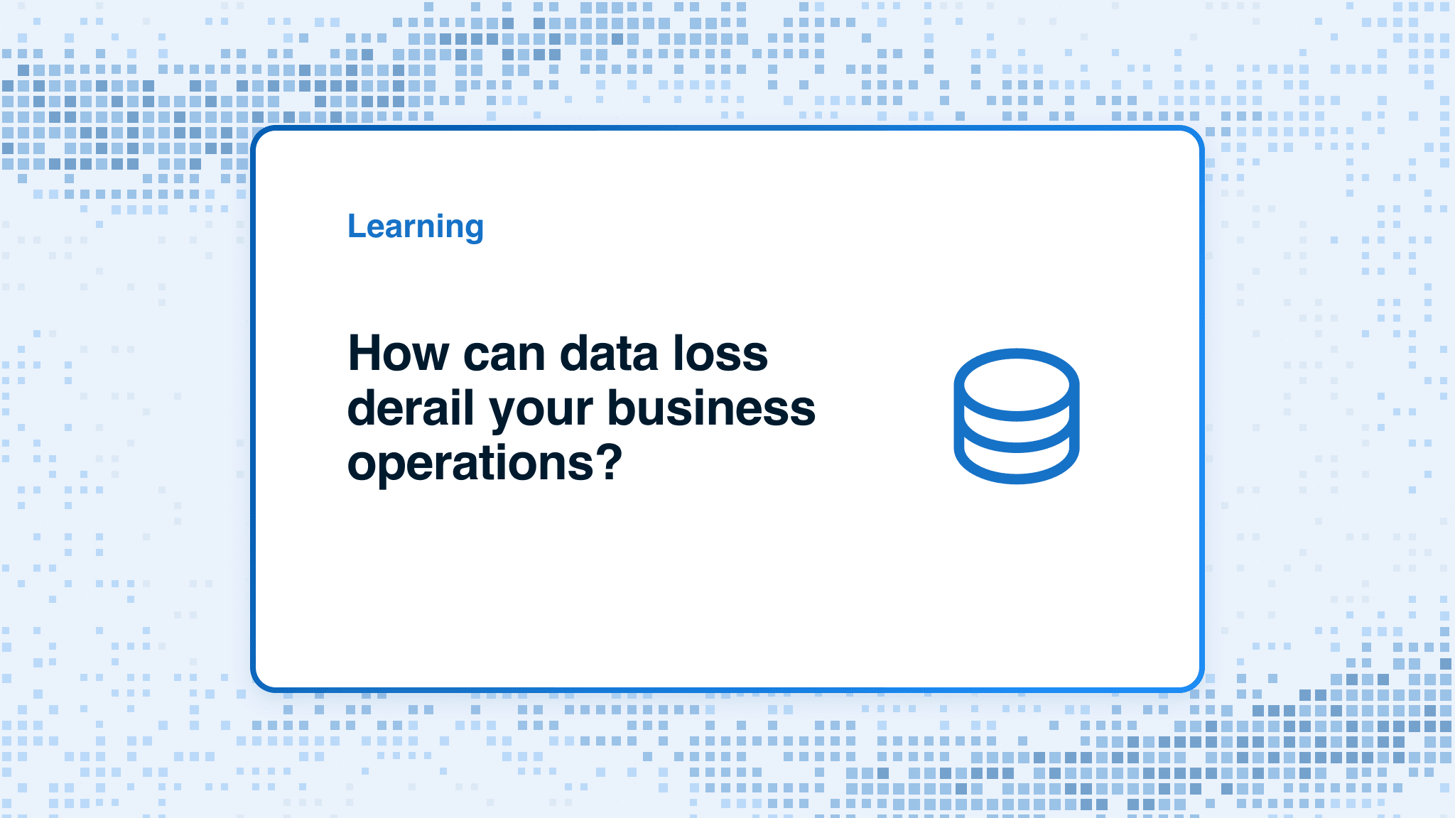 How can data loss derail your business operations?