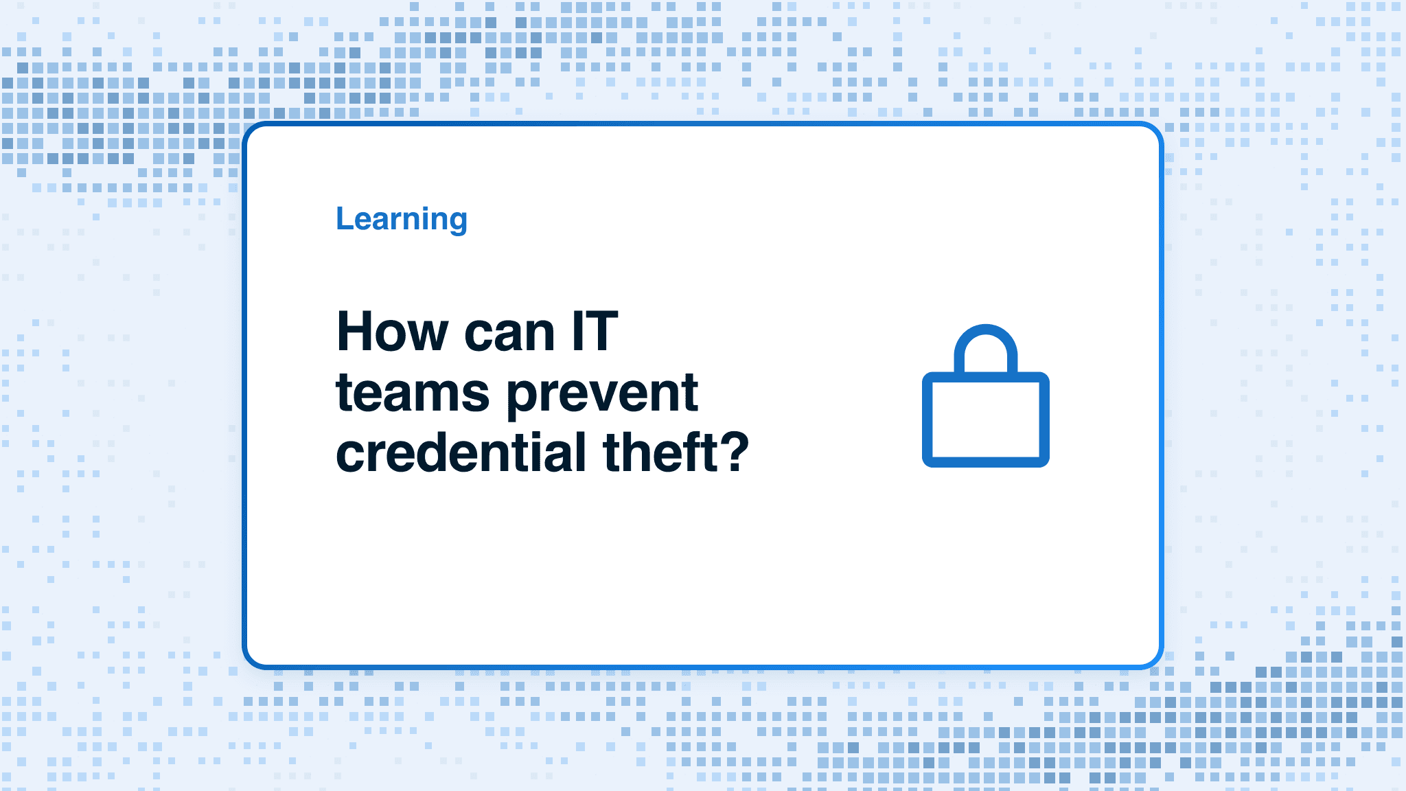 How can IT teams prevent credential theft?