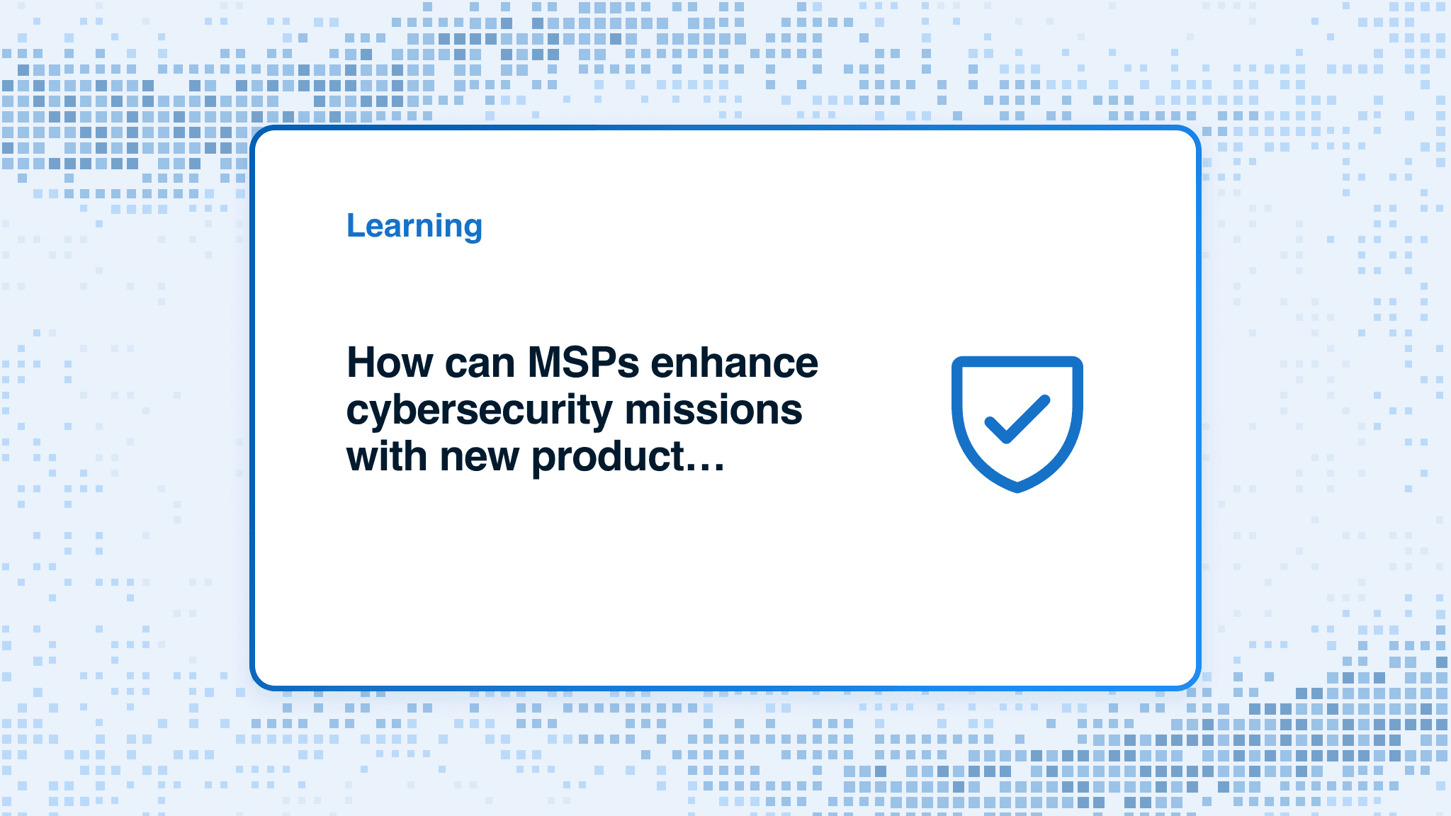 How can MSPs enhance cybersecurity missions with new product updates?