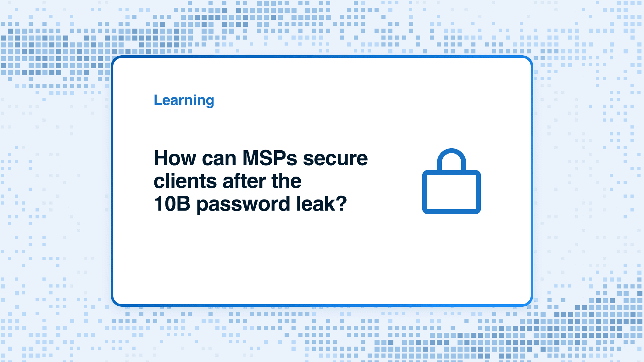 How can MSPs secure clients after the 10B password leak?