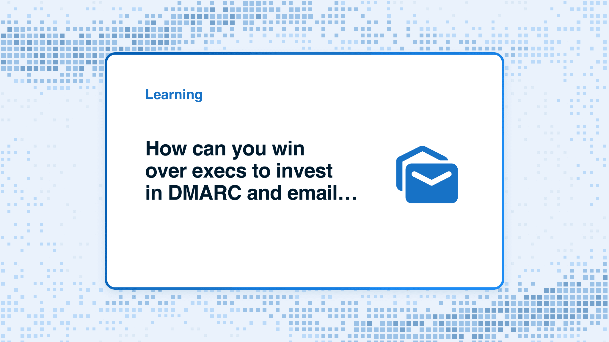 How to win exec buy-in for DMARC investment