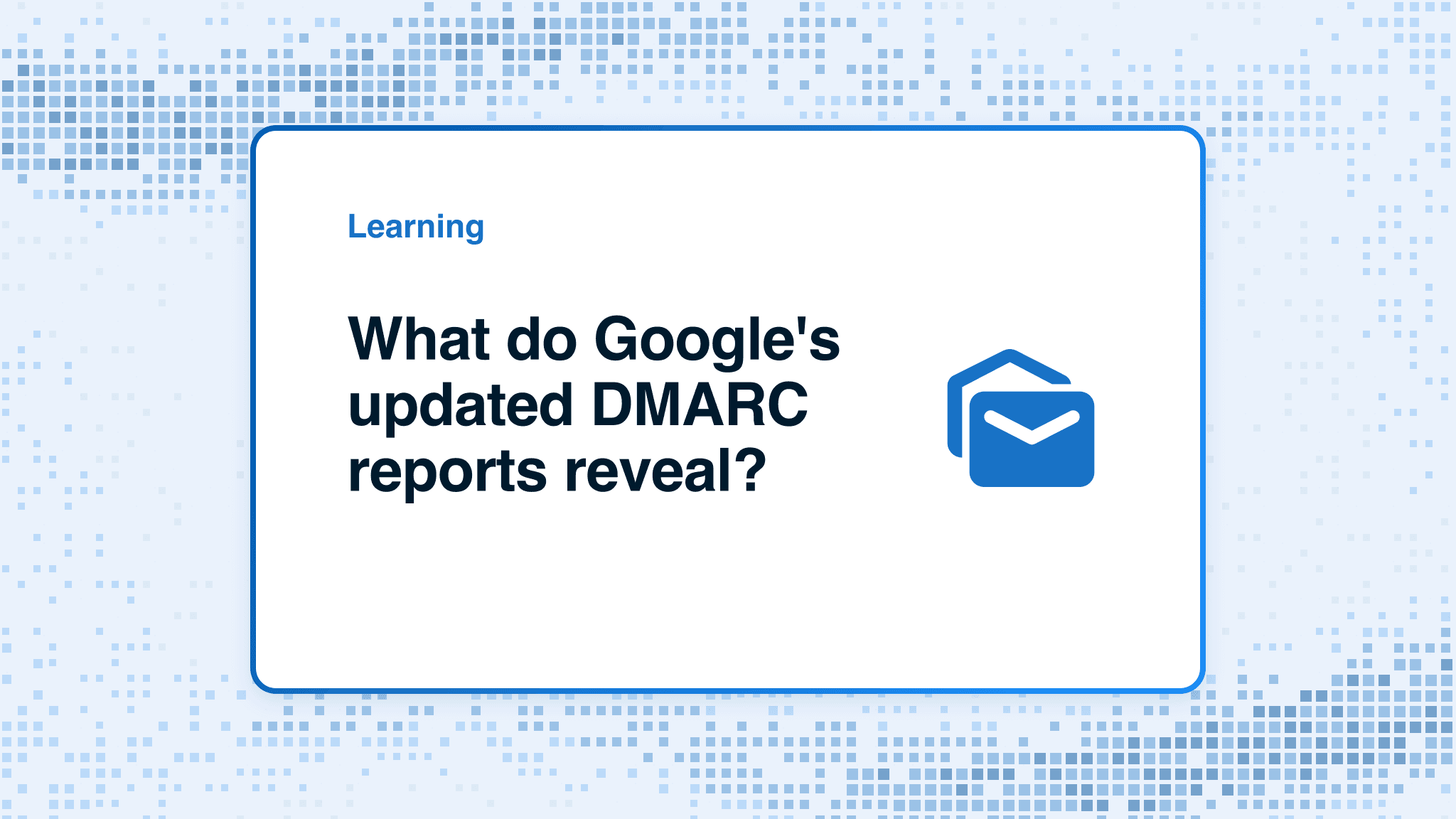 What do Google's updated DMARC reports reveal?