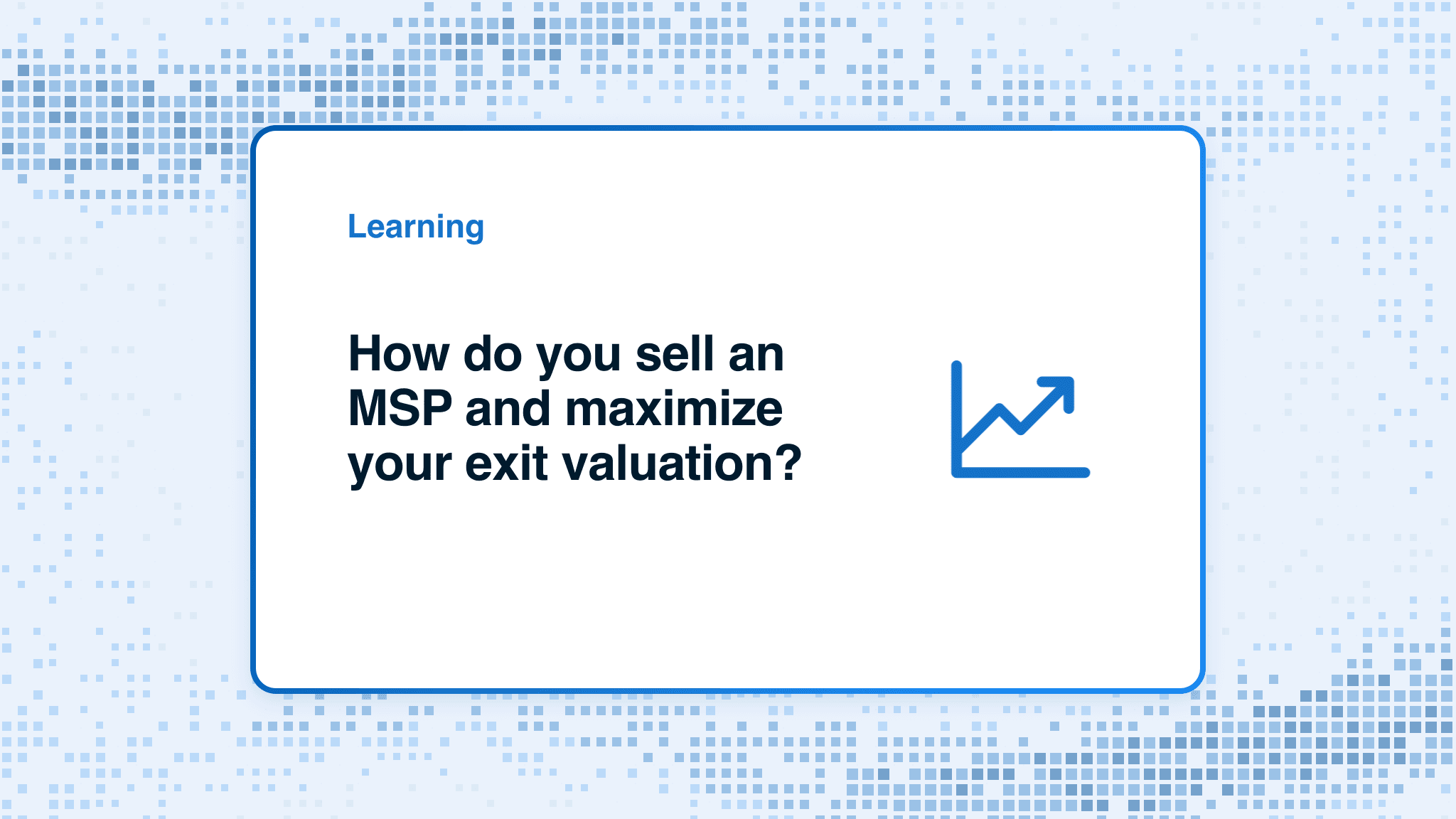 How do you sell an MSP and maximize your exit valuation?
