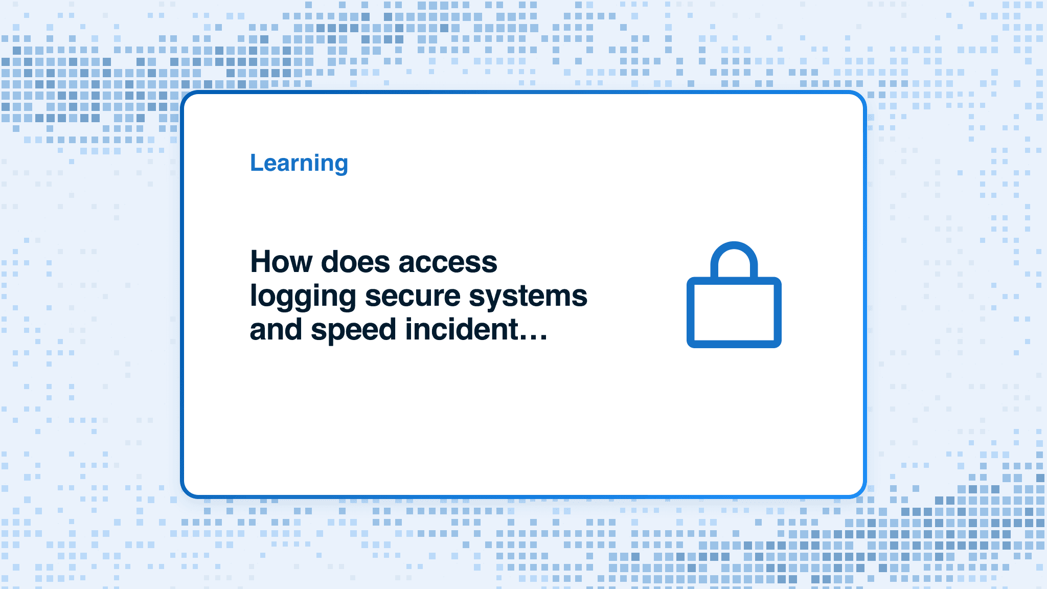 How does access logging secure systems and speed incident response?
