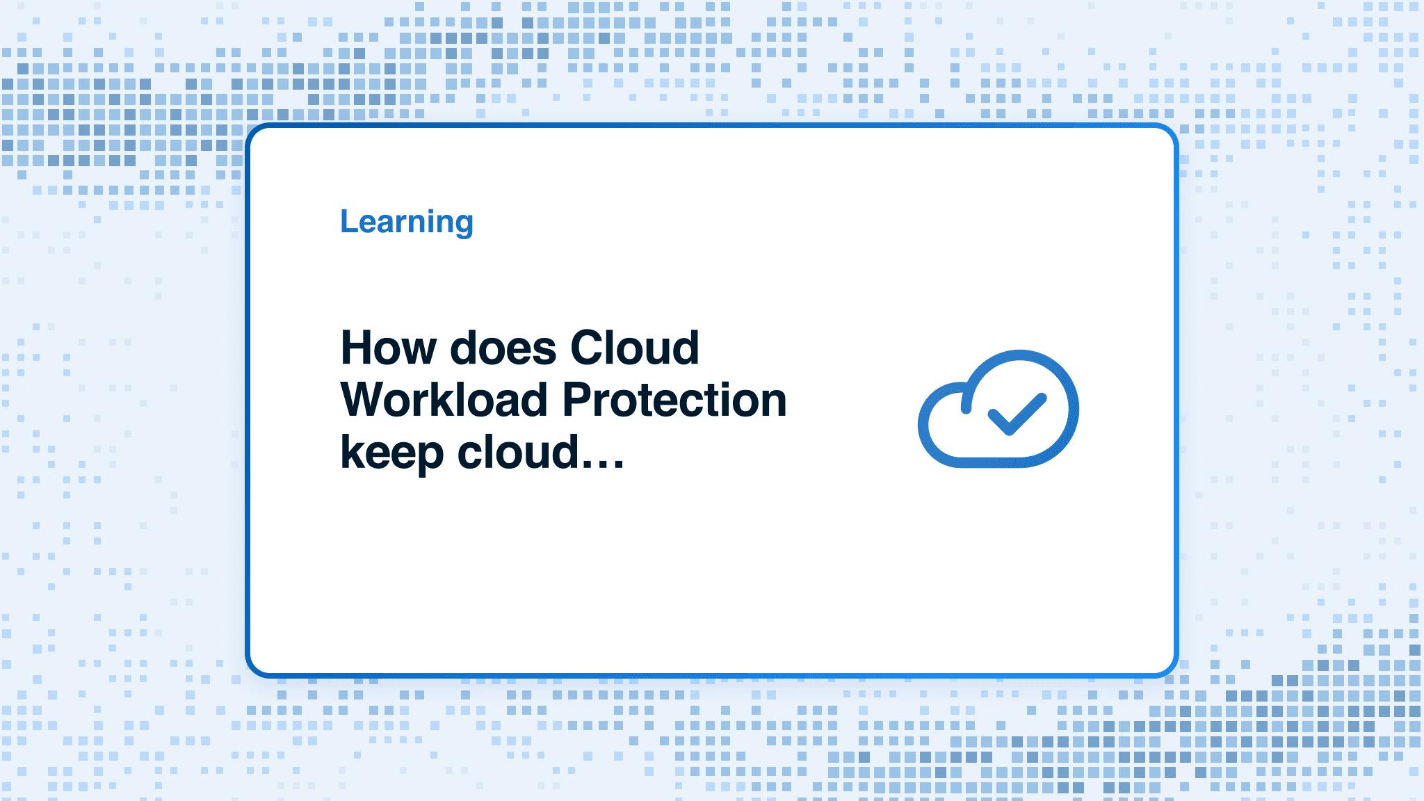 How does Cloud Workload Protection keep cloud workloads safe?