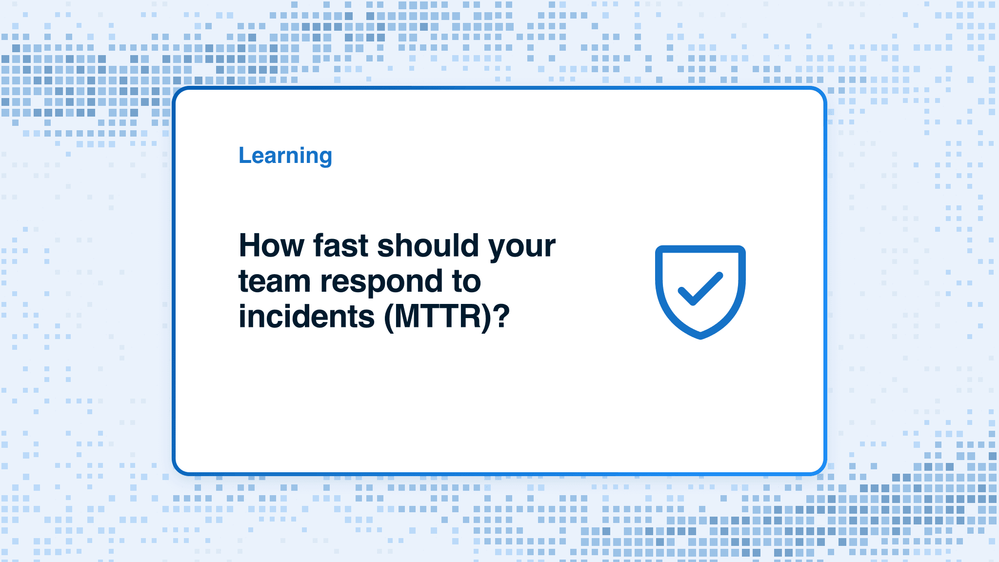 How fast should your team respond to incidents (MTTR)?