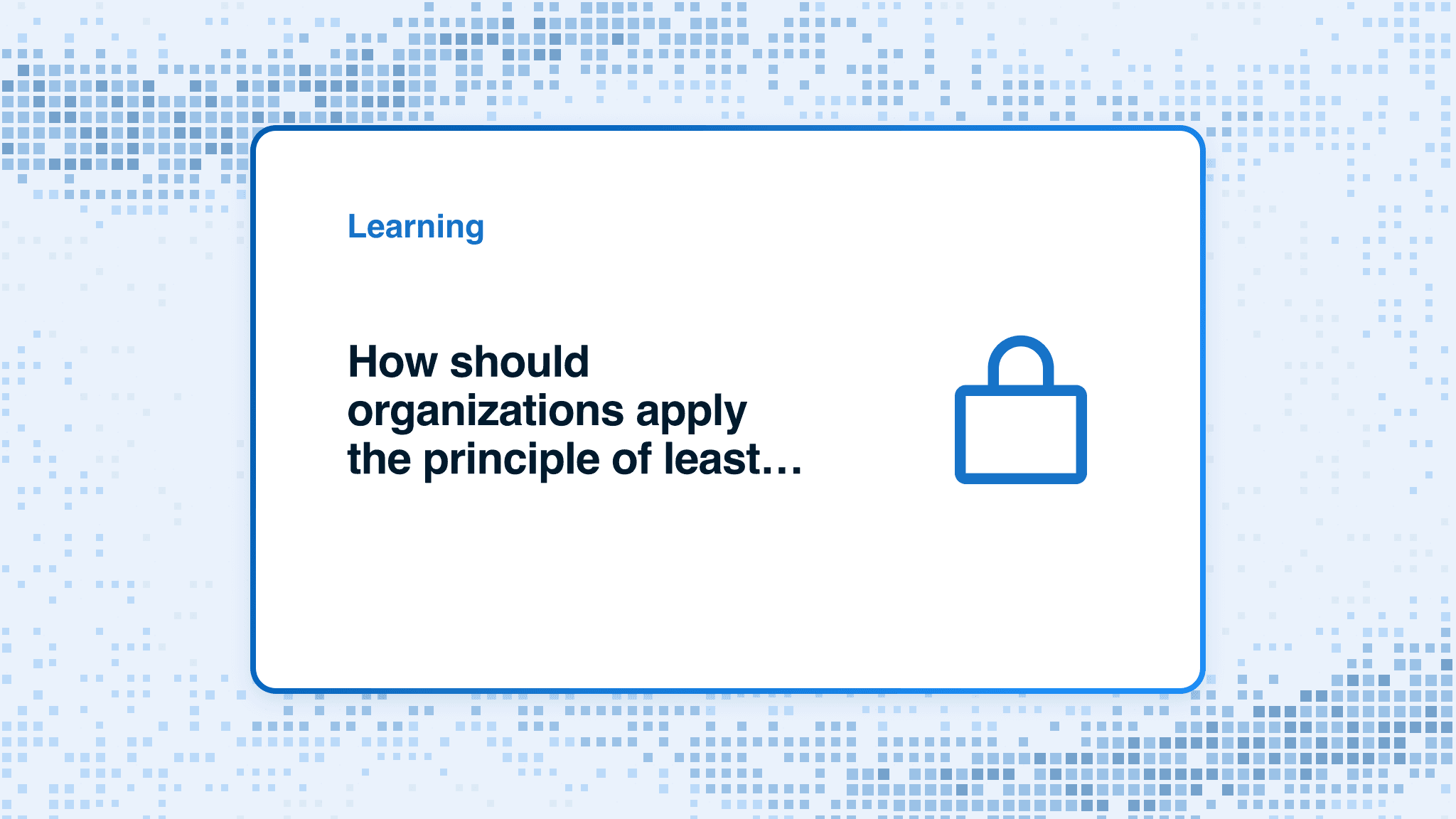 How should organizations apply the principle of least privilege?