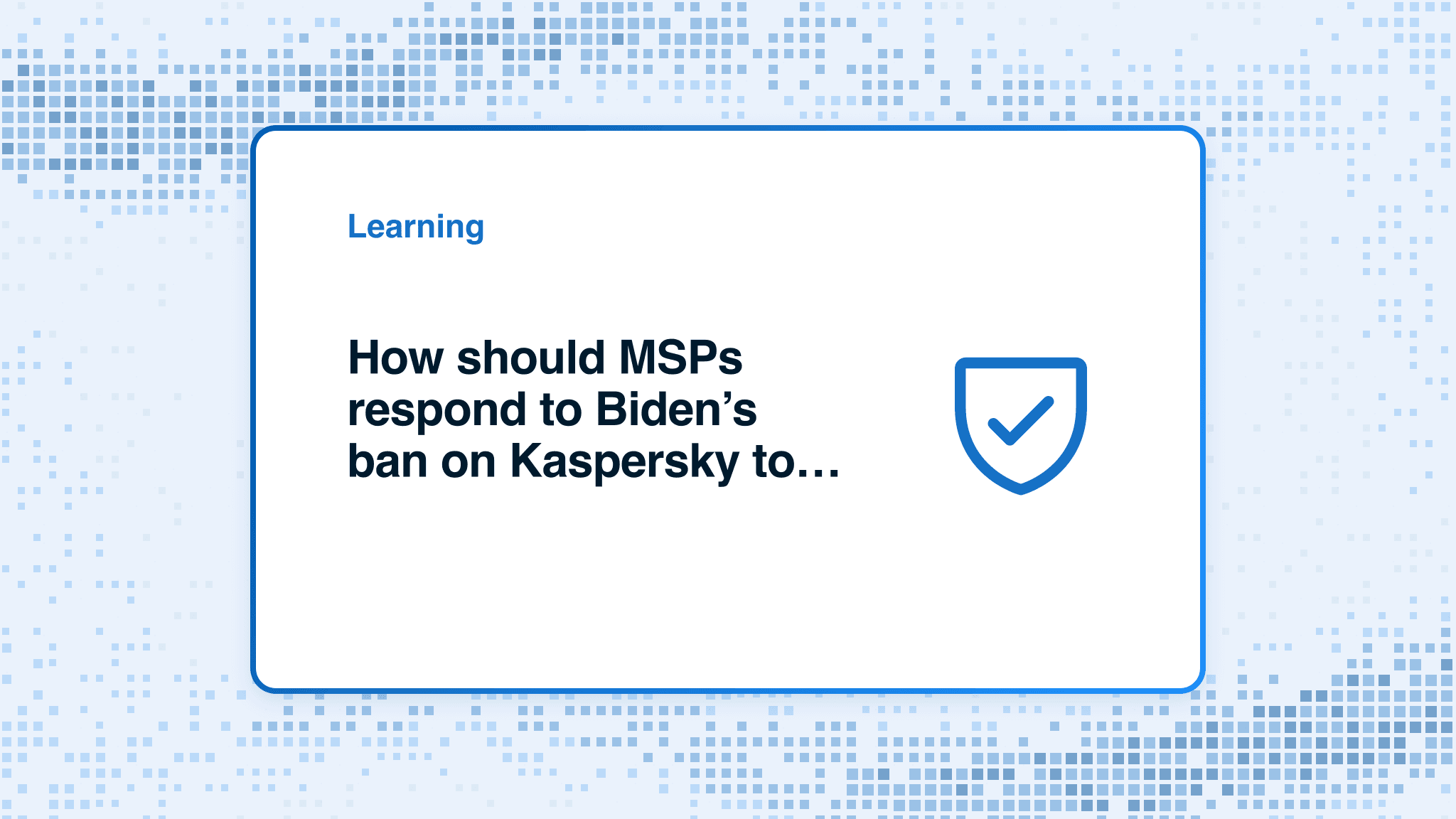 How should MSPs respond to Biden’s ban on Kaspersky to protect SMBs?