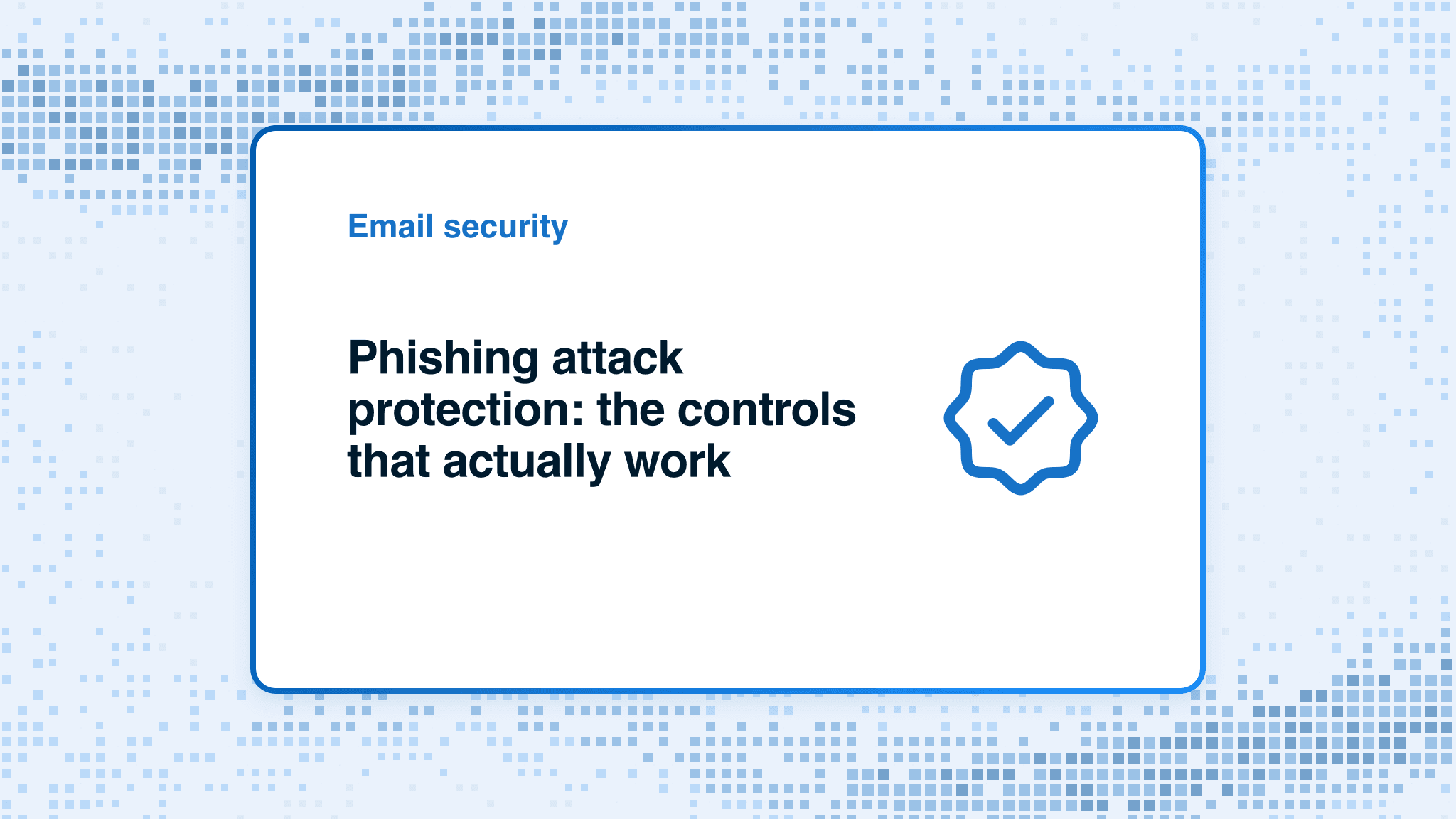 Phishing attack protection: the controls that actually work