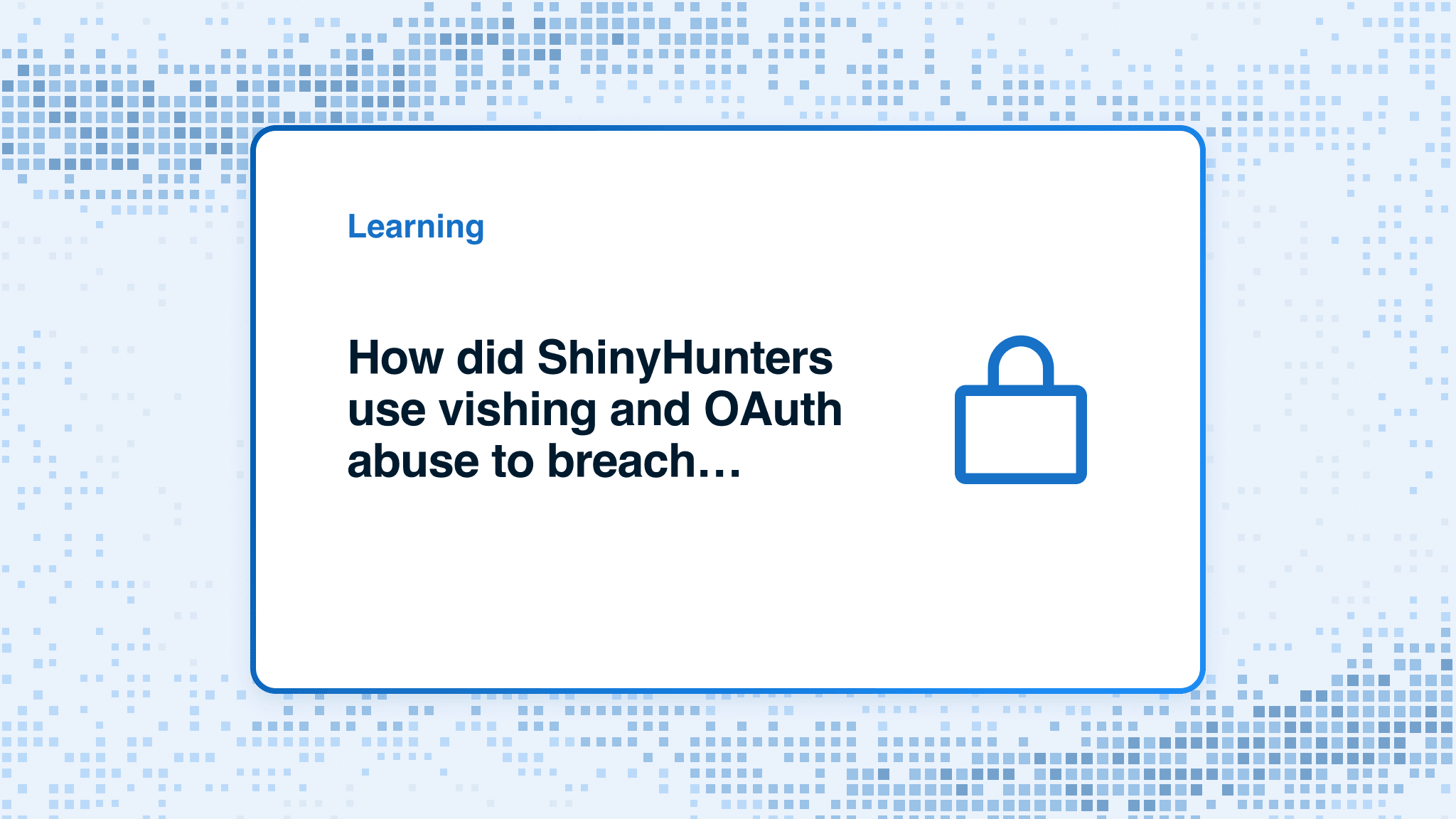 How did ShinyHunters use vishing and OAuth abuse to breach the cloud?