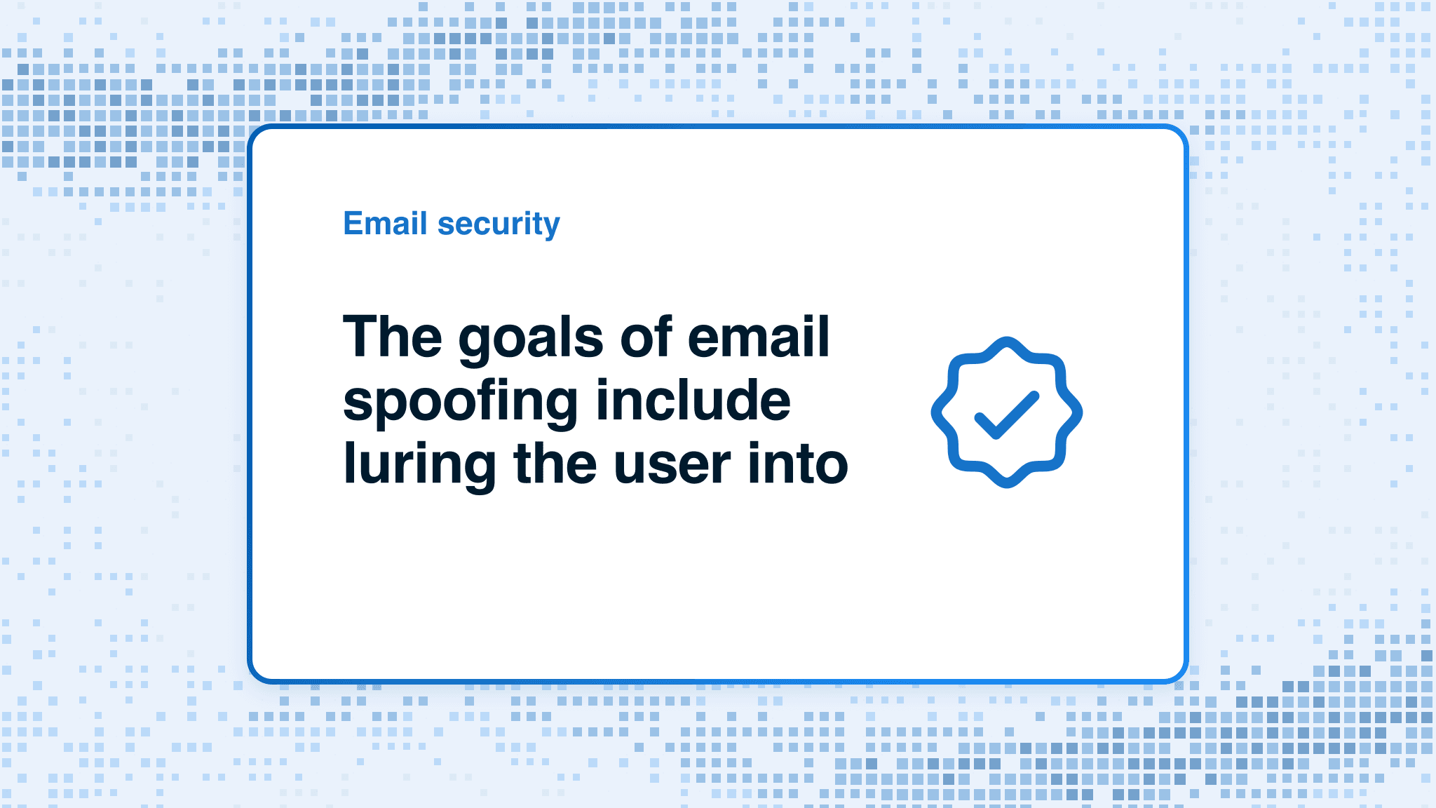 The goals of email spoofing include luring the user into