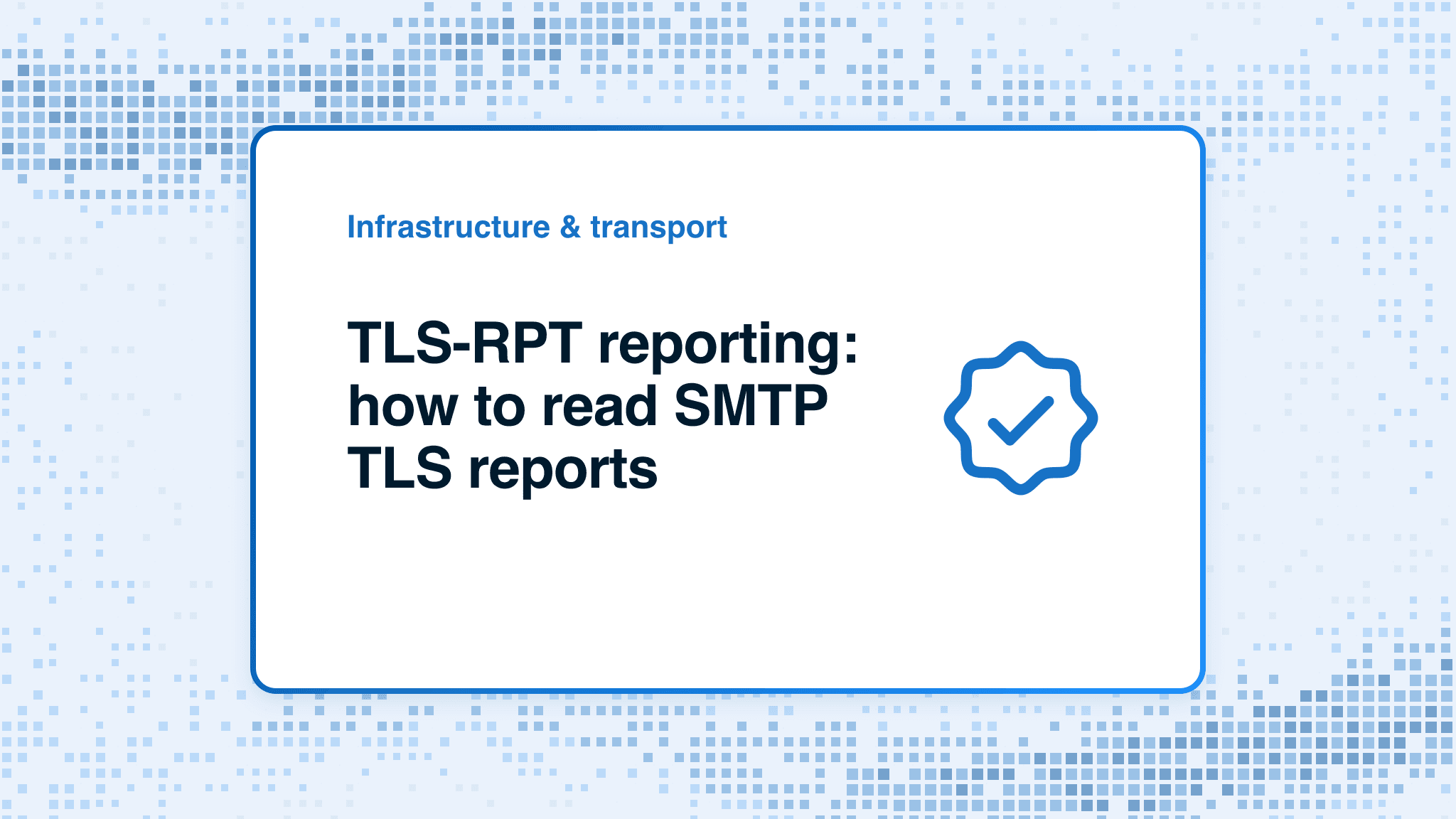 TLS-RPT reporting: how to read SMTP TLS reports