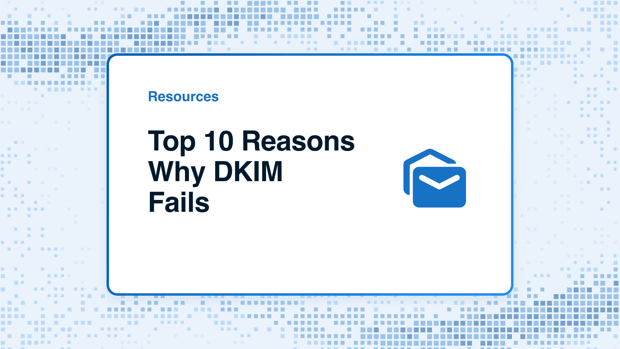 Top 10 Reasons Why DKIM Fails