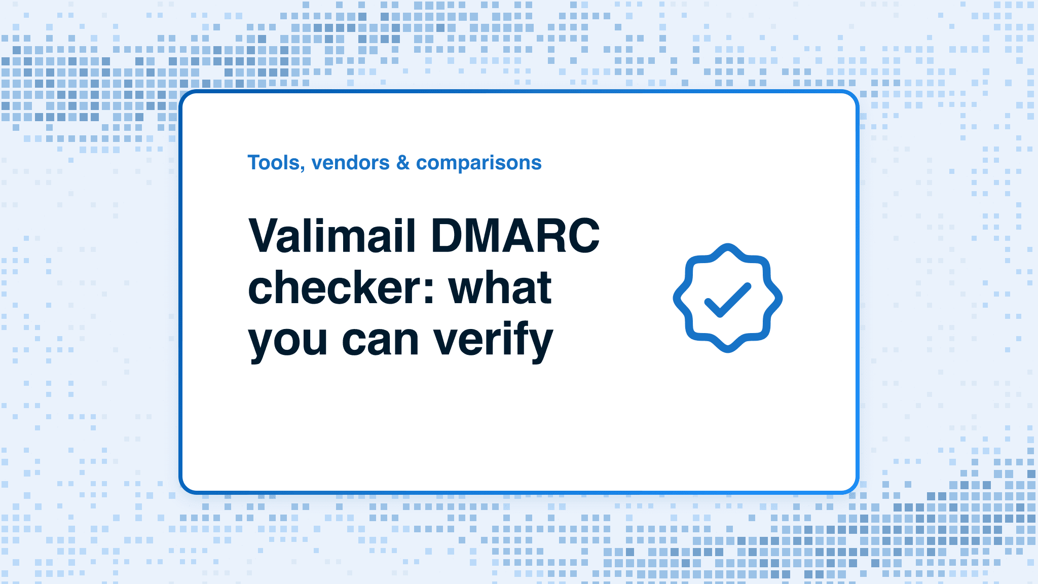 Valimail DMARC checker: what you can verify