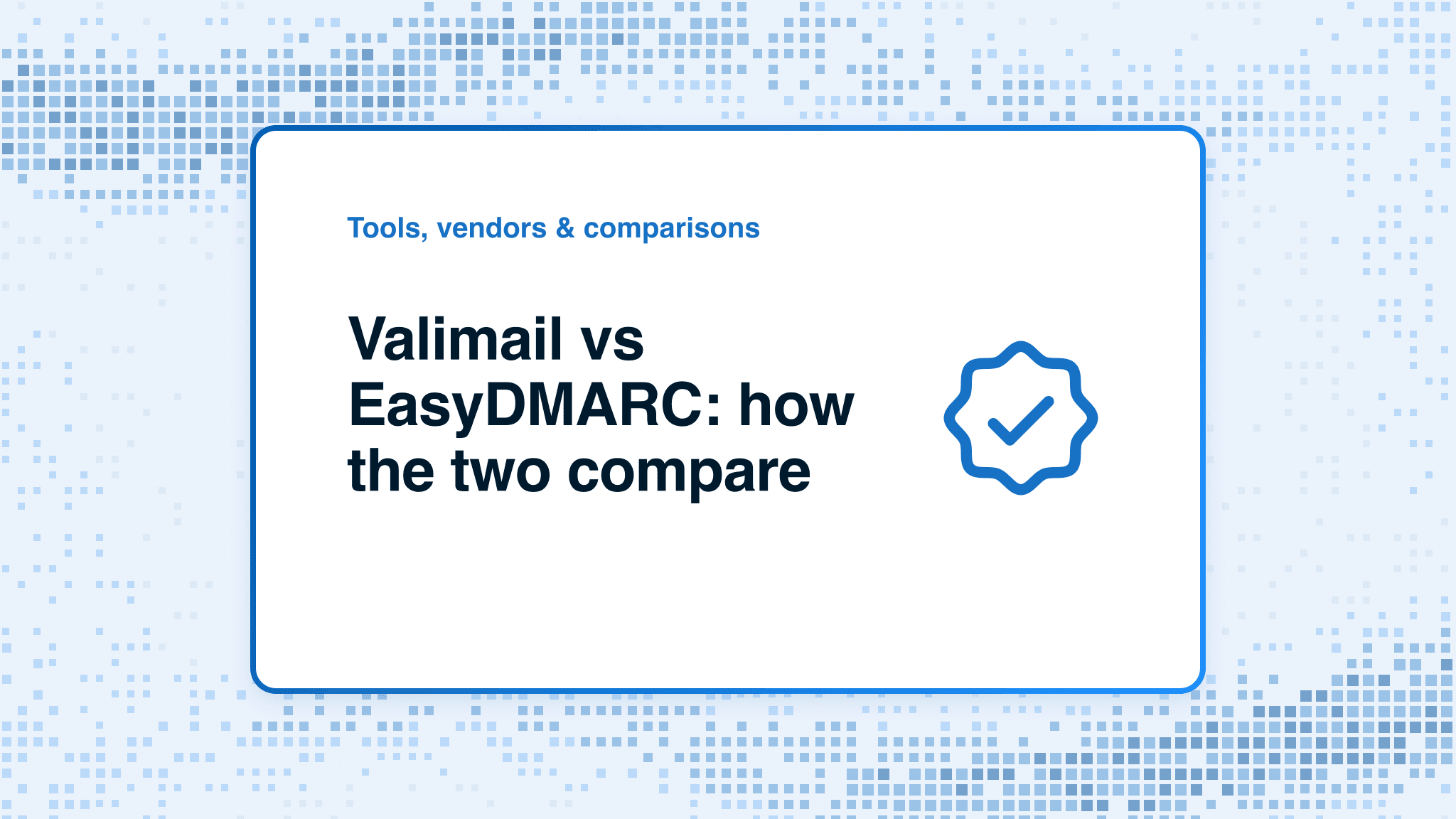 Valimail vs EasyDMARC: how the two compare
