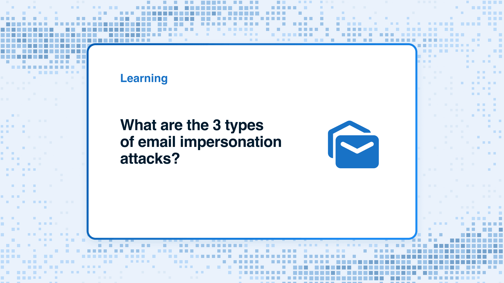 What are the 3 types of email impersonation attacks?