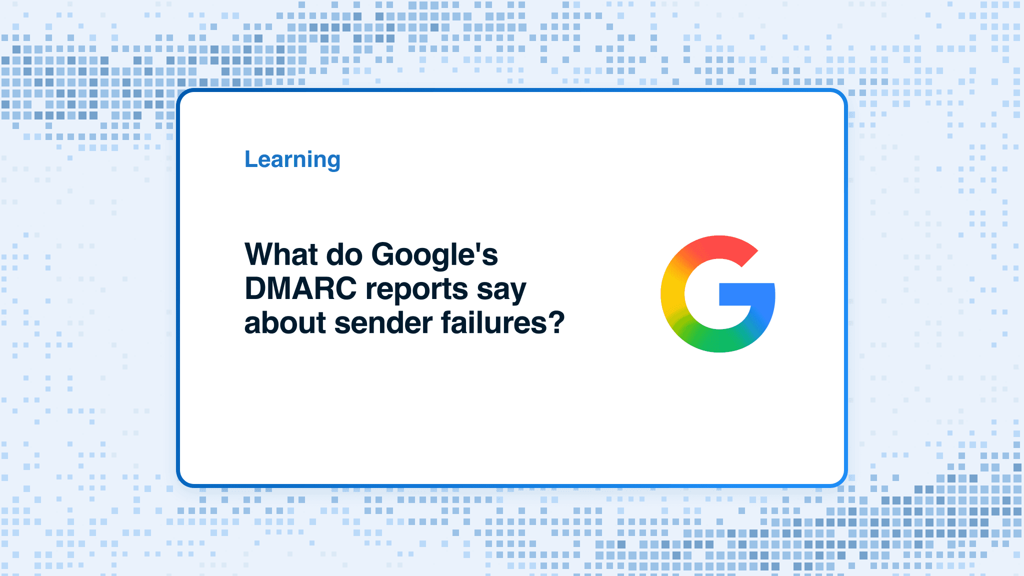 What do Google's DMARC reports say about sender failures?