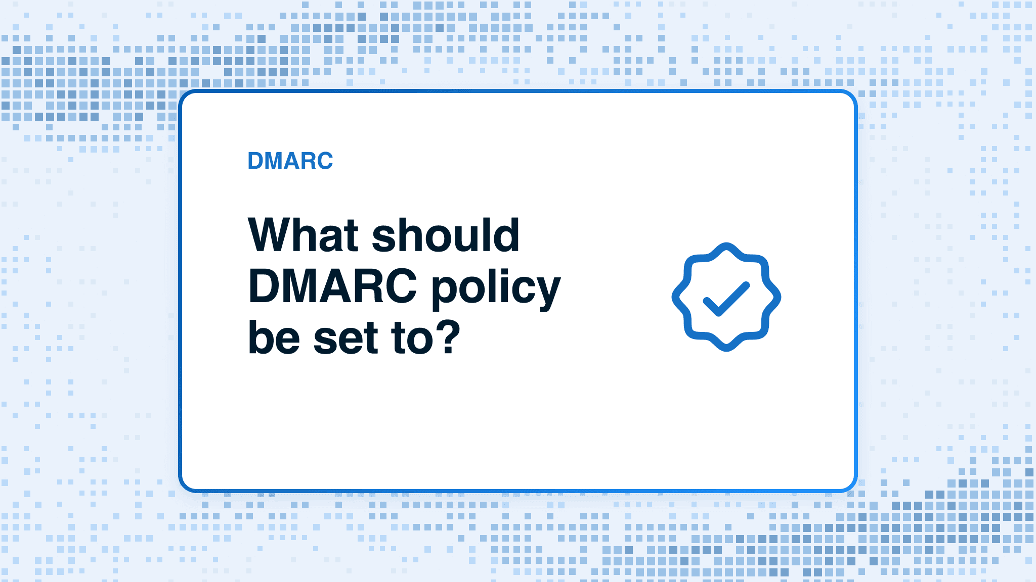 What should DMARC policy be set to?